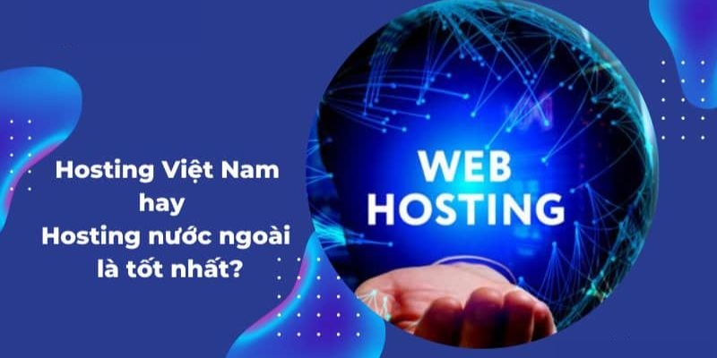 Nên chọn hosting trong nước hay hosting nước ngoài?