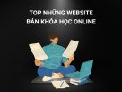 Top 8 Website Bán Khóa Học Online Chất Lượng, Được Nhiều Người Ưa Chuộng