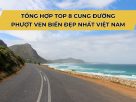 Tổng Hợp Top 8 Cung Đường Phượt Ven Biển Đẹp Nhất Việt Nam