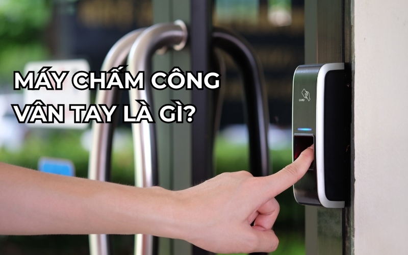 Máy chấm công vân tay là gì