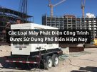 Các Loại Máy Phát Điện Dành Cho Công Trình Phổ Biến Nhất Hiện Nay