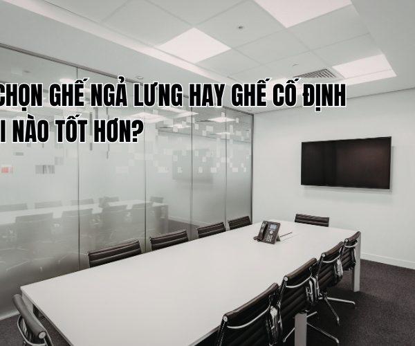 nên chọn ghế ngả lưng hay ghế cố định